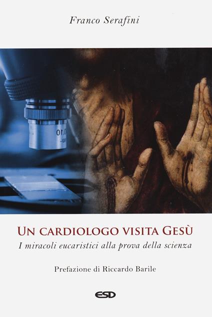 Un cardiologo visita Gesù. I miracoli eucaristici alla prova della scienza. Ediz. ampliata - Franco Serafini - copertina