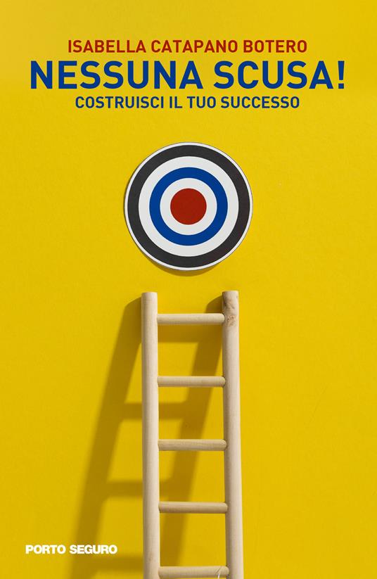 Nessuna scusa!. Costruisci il tuo successo - Isabella Catapano Botero - copertina
