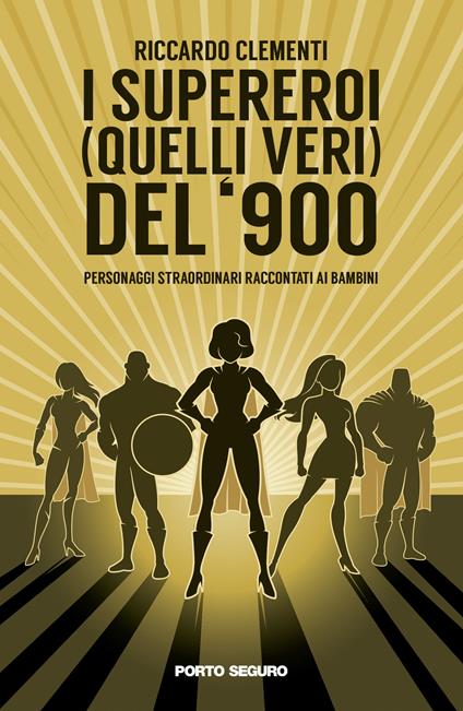 I supereroi (quelli veri) del '900. Personaggi straordinari raccontati ai bambini - Riccardo Clementi - copertina