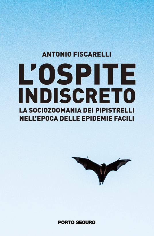 L'ospite indiscreto. La sociozoomania dei pipistrelli nell'epoca delle epidemie facili - Antonio Fiscarelli - copertina