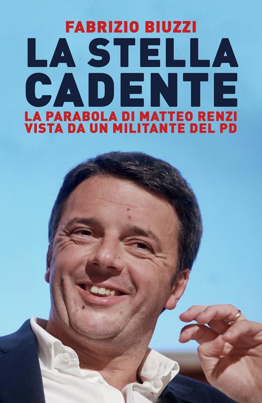 La stella cadente. La parabola di Matteo Renzi vista da un militante del PD - Fabrizio Biuzzi - copertina
