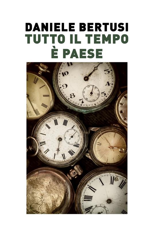 Tutto il tempo è paese. Sopralluoghi agli incroci dove la storia ha svoltato senza mettere la freccia - Daniele Bertusi - copertina
