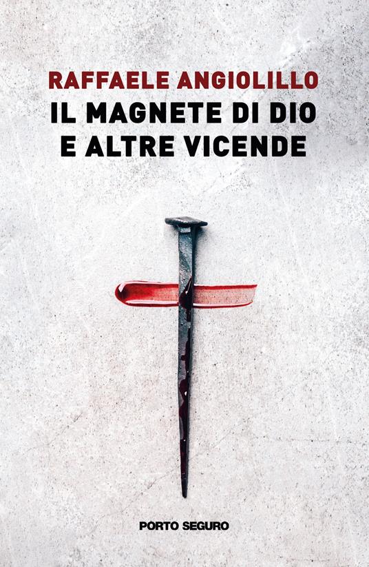Il magnete di Dio e altre vicende - Raffaele Angiolillo - copertina