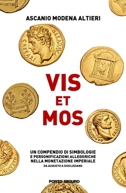 Vis et Mos. Un compendio di simbologie e personificazioni allegoriche nella monetazione imperiale da Augusto a Diocleziano. Ediz. illustrata - Ascanio Modena Altieri - copertina