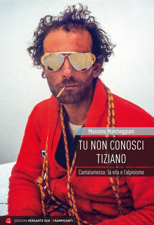 Tu non conosci Tiziano. Cantalamessa: la vita e l’alpinismo - Massimo Marcheggiani - copertina
