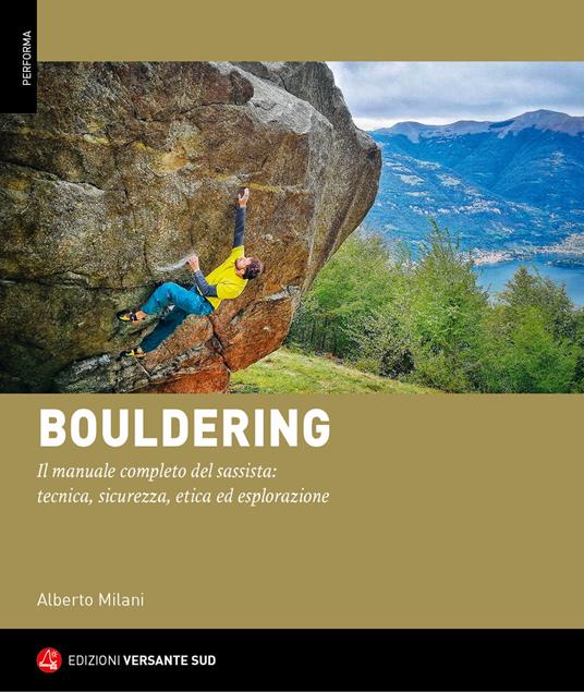 Bouldering. Il manuale completo del sassista: tecnica, sicurezza, etica ed esplorazione - Alberto Milani - copertina