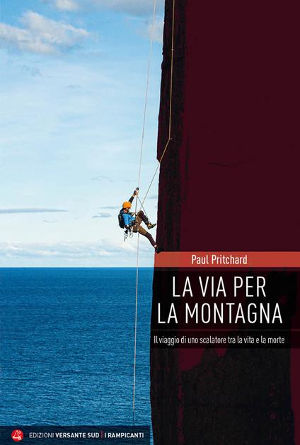 La via per la montagna. Il viaggio di uno scalatore tra la vita e la morte - Paul Pritchard - copertina