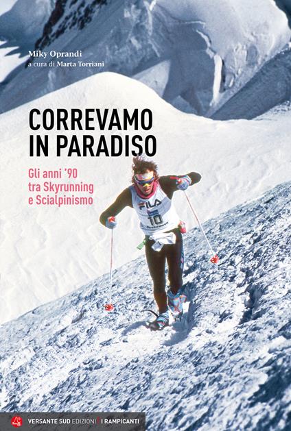 Correvamo in paradiso. Gli anni '90 tra skyrunning e scialpinismo - Miky Oprandi - copertina