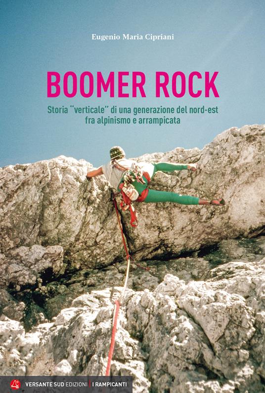 Boomer rock. Storia «verticale» di una generazione del nord-est fra alpinismo e arrampicata - Eugenio Maria Cipriani - copertina