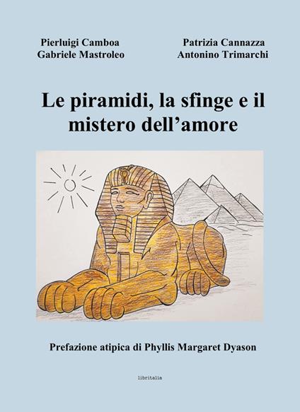 Le piramidi, la sfinge e il mistero dell'amore - Pierluigi Camboa,Patrizia Cannazza,Gabriele Mastroleo - copertina