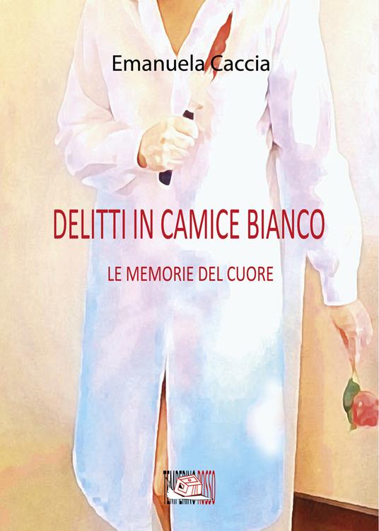 Delitti in camice bianco. Le memorie del cuore - Emanuela Caccia - copertina