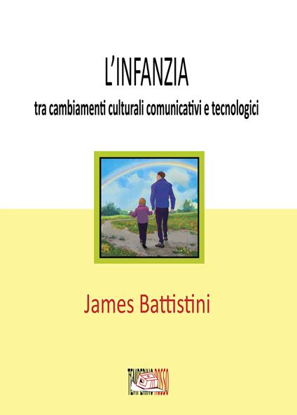 L'infanzia: tra cambiamenti culturali comunicativi e tecnologici - James Battistini - copertina