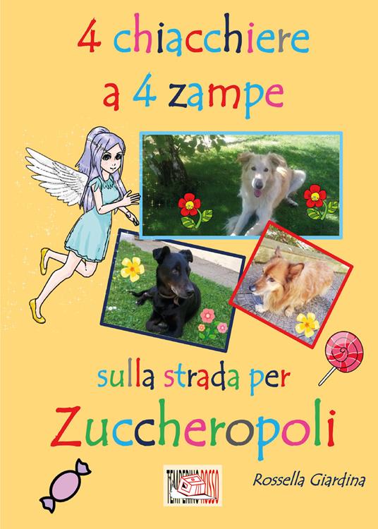 4 chiacchiere a 4 zampe. Sulla strada per Zuccheropoli. Ediz. illustrata - Rossella Giardina - copertina