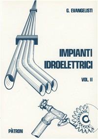 Impianti idroelettrici. Vol. 2: Centrali idroelettriche. - Giuseppe Evangelisti - copertina