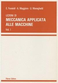Lezioni di meccanica applicata alle macchine. Vol. 1 - Umberto Meneghetti,Alberto Maggiore,Ettore Funaioli - copertina