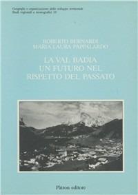 La val Badia: un futuro a rispetto del passato. Dall'economia tradizionale al turismo - Roberto Bernardi,Maria Laura Pappalardo - copertina