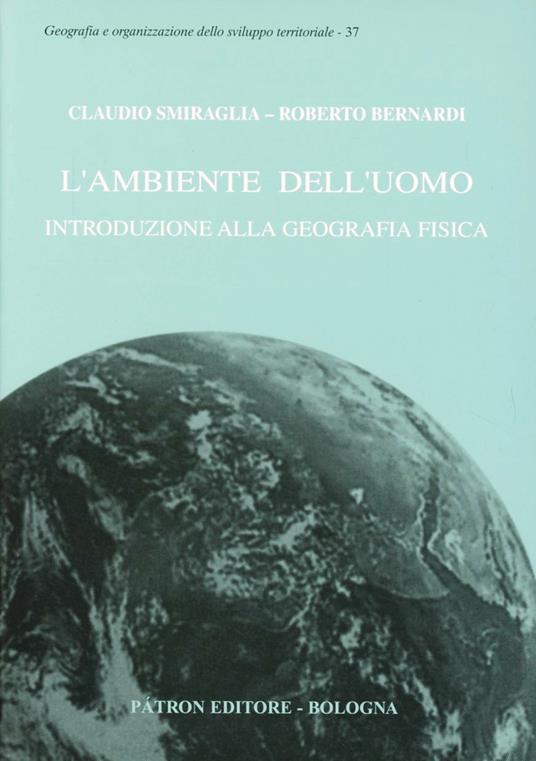 L' ambiente dell'uomo. Introduzione alla geografia fisica - Claudio Smiraglia,Roberto Bernardi - copertina