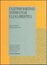 Un lettore marginale: Antonio Ungar e la sua biblioteca - Andrea Menetti,Giovanna Delcorno - copertina