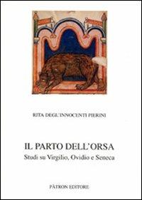 Il parto dell'orsa. Studi su Virgilio, Ovidio e Seneca - Rita Degl'Innocenti Pierini - copertina