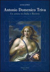 Antonio Domenico Triva. Un artista tra Italia e Baviera. Ediz. illustrata - L. Longo - copertina