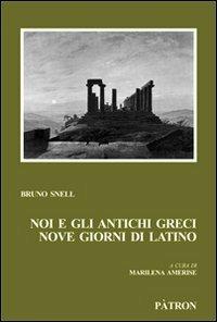 Noi e gli antichi greci, nove giorni di latino - Bruno Snell - copertina