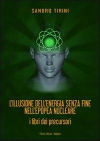 L'illusione dell'energia senza fine nell'epopea nucleare. I libri dei precursori - Sandro Tirini - copertina
