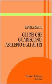 Gli dei che guariscono. Asclepio e gli altri - Daniela Rigato - copertina