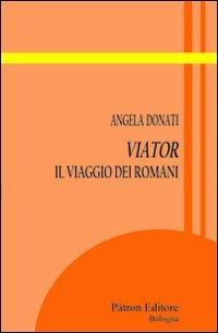 Viator. Il viaggio dei romani - Angela Donati - copertina