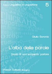 L'alba delle parole. Storia di una scoperta: parlare - Giulio Soravia - copertina
