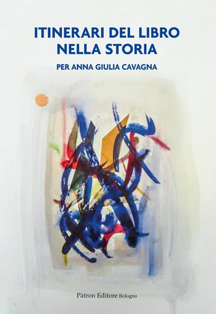 Itinerari del libro nella storia. Per Anna Giulia Cavagna - Francesca Nepori,Fiammetta Sabba,Paolo Tinti - copertina