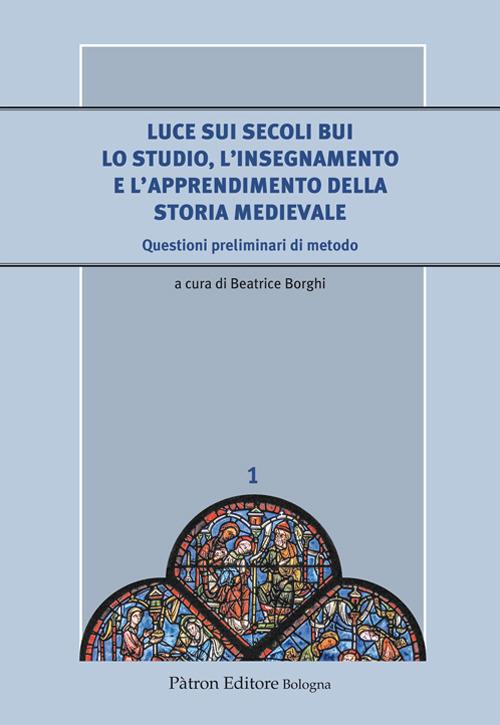 Luce sui secoli bui. Lo studio, l'insegnamento e l'apprendimento della storia medievale. Questioni preliminari di metodo - copertina