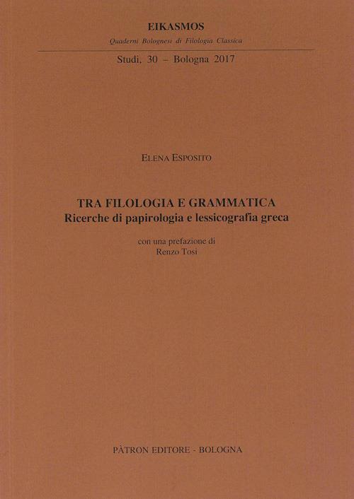 Tra filologia e grammatica. Ricerche di papirologia e lessicografia greca - Elena Esposito - copertina