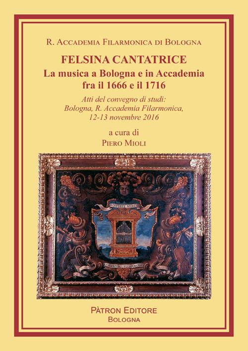 Felsina cantatrice. La musica a Bologna e in Accademia fra il 1666 e il 1716 - copertina