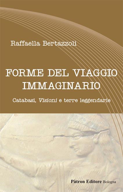 Forme del viaggio immaginario. Catabasi, visioni e terre leggendarie - Raffaella Bertazzoli - copertina