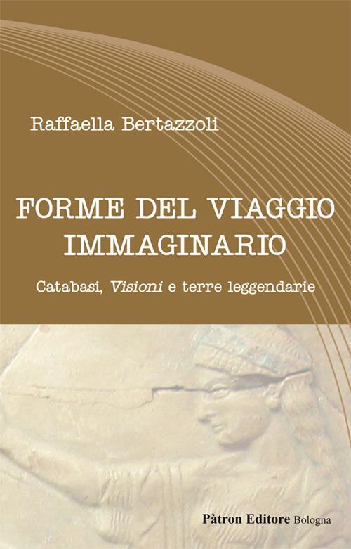 Forme del viaggio immaginario. Catabasi, visioni e terre leggendarie - Raffaella Bertazzoli - copertina