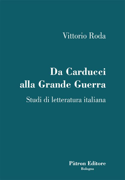 Da Carducci alla Grande Guerra. Studi di letteratura italiana - Vittorio Roda - copertina