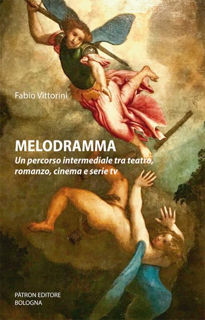 Melodramma. Un percorso intermediale tra teatro, romanzo, cinema e serie tv - Fabio Vittorini - copertina