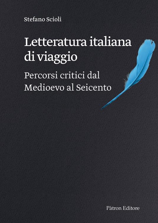 Letteratura italiana di viaggio. Percorsi critici dal Medioevo al Seicento - Stefano Scioli - copertina