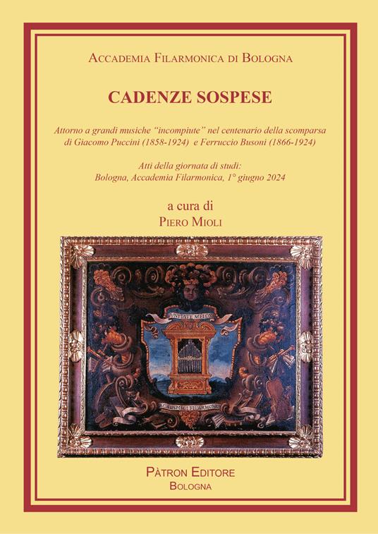 Cadenze sospese. Attorno a grandi musiche «incompiute» nel centenario della scomparsa di G. Puccini e F. Busoni (Atti della giornata di studi: Bologna, Accademia Filarmonica, 1° giugno 2024) - copertina