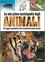 La mia prima enciclopedia degli animali. Ediz. illustrata