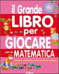 Il grande libro per giocare con la matematica - copertina