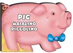 Pig maialino piccolino. Ediz. illustrata