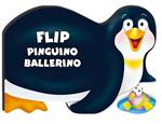 Flip pinguino ballerino. Ediz. illustrata