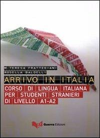 Arrivo in Italia. Corso di lingua italiana per studenti stranieri di livello A1-A2. Con CD Audio - M. Teresa Frattegiani Tinca,Rosella Baldelli - copertina