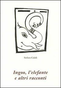 Ingoo, l'elefante e altri racconti - Stefano Calafà - copertina