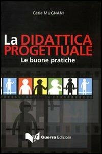 La didattica progettuale. Le buone pratiche - Catia Mugnani - copertina