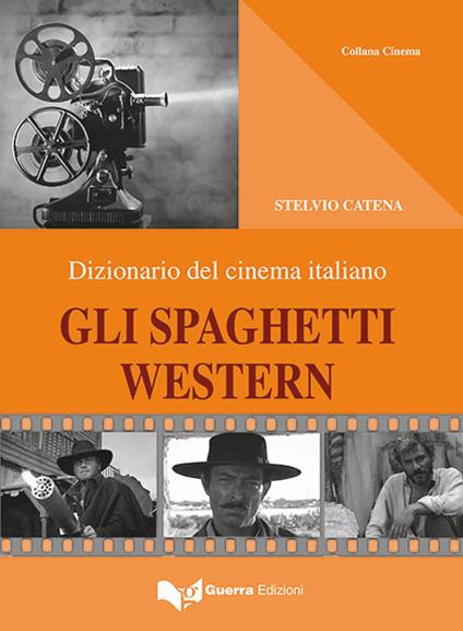 Gli spaghetti western. Dizionario del cinema italiano - Stelvio Catena - copertina