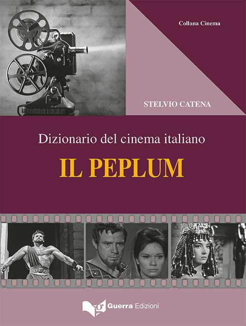 Il peplum. Dizionario del cinema italiano - Stelvio Catena - copertina