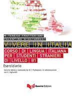 Vivere in Italia. Corso di lingua italiana per studenti stranieri di livello B1. Eserciziario