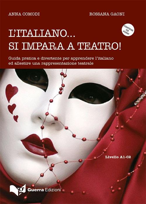 L'italiano... Si impara a teatro. Guida pratica e divertente per apprendere ed allestire una rappresentazione teatrale. Con CD-Audio - Anna Comodi,Rossana Gaoni - copertina